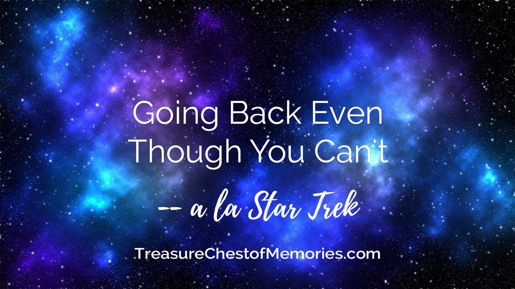 Going Back Even Though You Can’t– a la Star Trek
