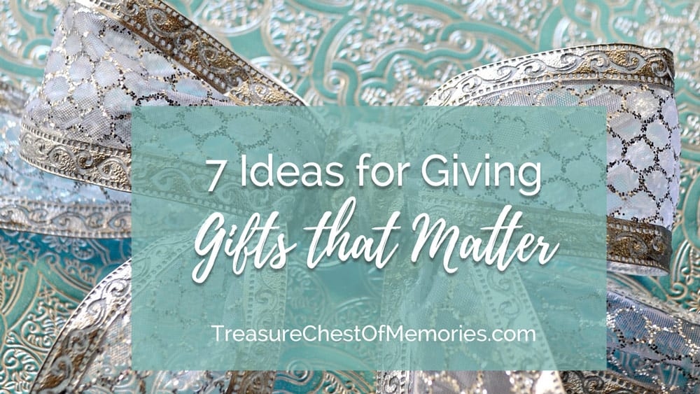 7 Ideas for Giving Gifts that Matter
