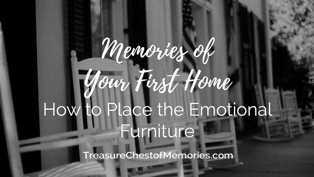 Memories of Your First Home: Placing the Emotional Furniture
